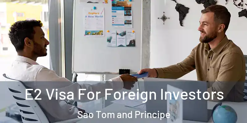  E2 Visa For Foreign Investors Sao Tom and Principe