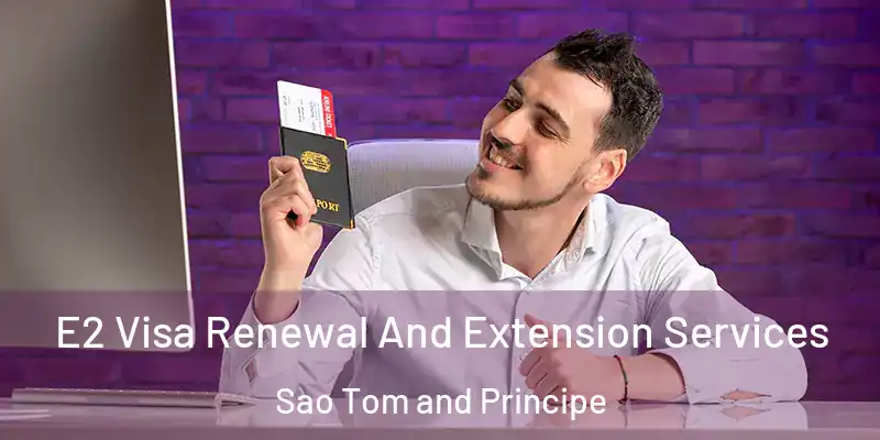  E2 Visa Renewal And Extension Services Sao Tom and Principe